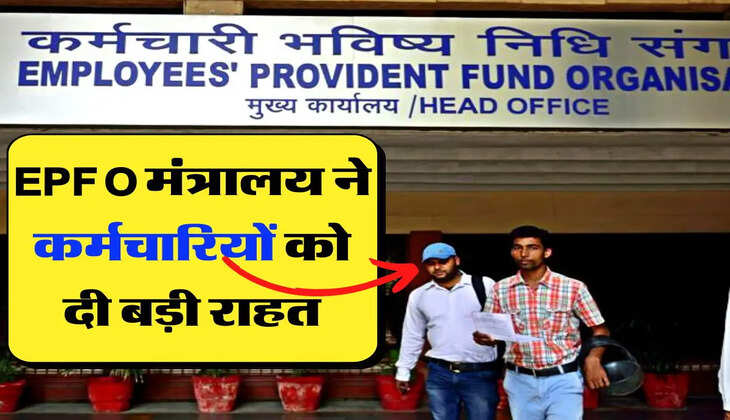 EPFO मंत्रालय ने कर्मचारियों को दी बड़ी राहत