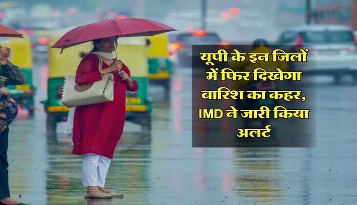 यूपी के इन जिलों में फिर दिखेगा बारिश का कहर, IMD ने जारी किया अलर्ट
