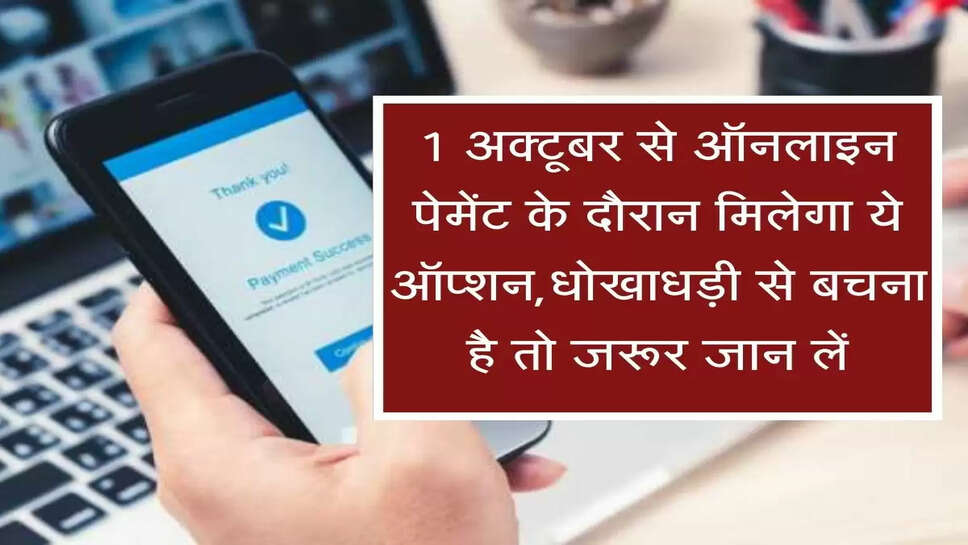 1 अक्&zwj;टूबर से ऑनलाइन पेमेंट के दौरान मिलेगा ये ऑप्शन, धोखाधड़ी से बचना है तो जरूर जान लें...&nbsp;