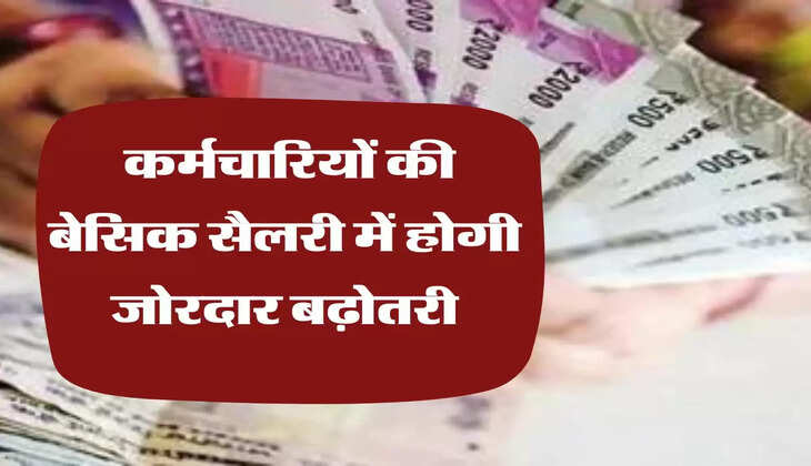 कर्मचारियों की बेसिक सैलरी में होगी जोरदार बढ़ोतरी, फिटमेंट फैक्टर पर आया लेटस्ट अपडेट
