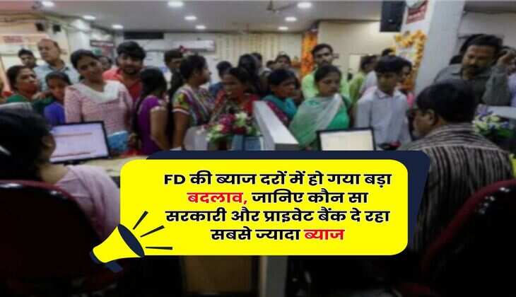 FD की ब्याज दरों में हो गया बड़ा बदलाव, जानिए कौन सा सरकारी और प्राइवेट बैंक दे रहा सबसे ज्यादा ब्याज