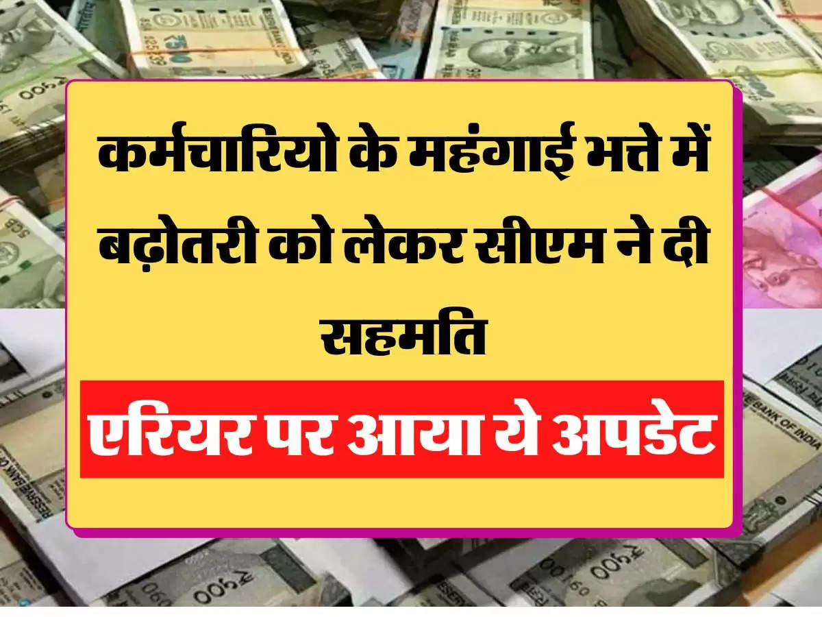 dearness allowance Hike कर्मचारियो के महंगाई भत्ते में बढ़ोतरी को लेकर सीएम ने दी सहमति, एरियर पर आया ये अपडेट