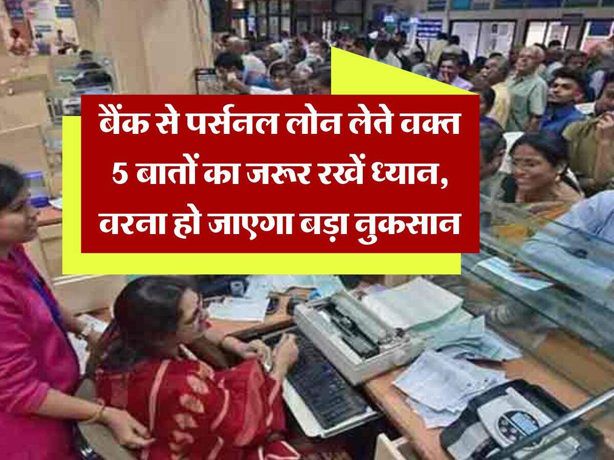 Personal Loan : बैंक से पर्सनल लोन लेते वक्त 5 बातों का जरूर रखें ध्यान, वरना हो जाएगा बड़ा नुकसान