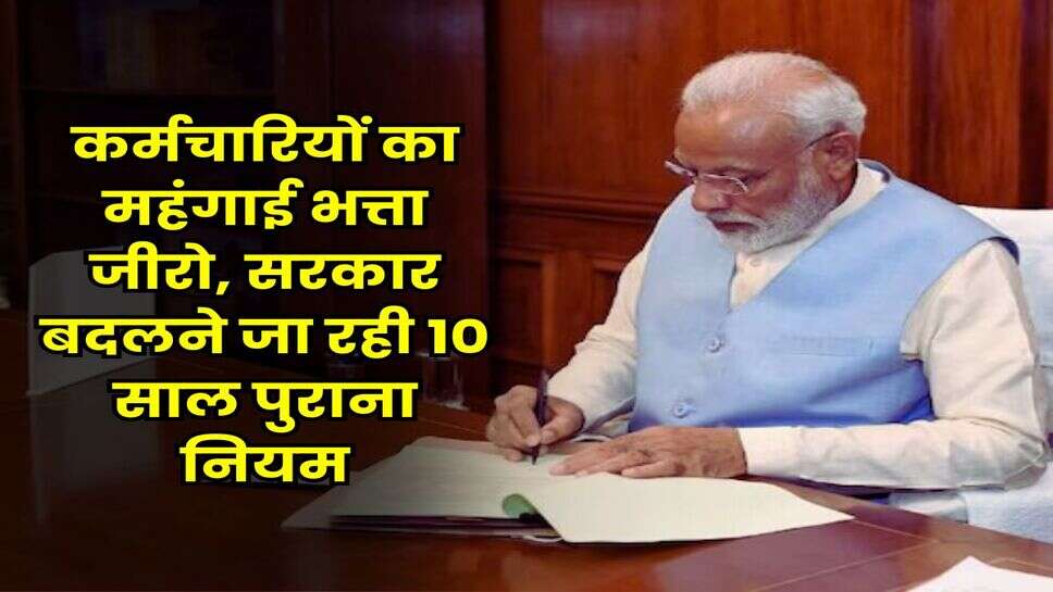 DA Merger : कर्मचारियों का महंगाई भत्ता जीरो, सरकार बदलने जा रही 10 साल पुराना नियम