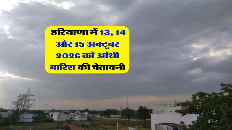 Haryana ka Mausam : हरियाणा में 13, 14 और 15 अक्टूबर 2026 को आंधी बारिश की चेतावनी