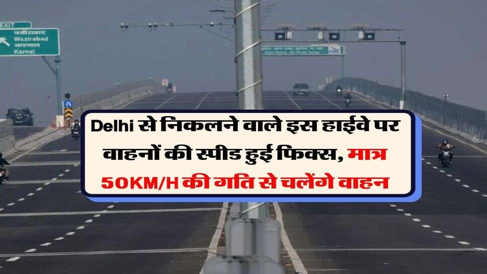 Delhi से निकलने वाले इस हाईवे पर वाहनों की स्पीड हुई फिक्स, मात्र 50KM/H की गति से चलेंगे वाहन