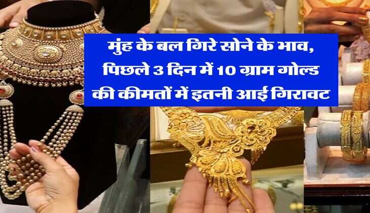 MCX Gold Rate : मुंह के बल गिरे सोने के भाव, पिछले 3 दिन में 10 ग्राम गोल्ड की कीमतों में इतनी आई गिरावट