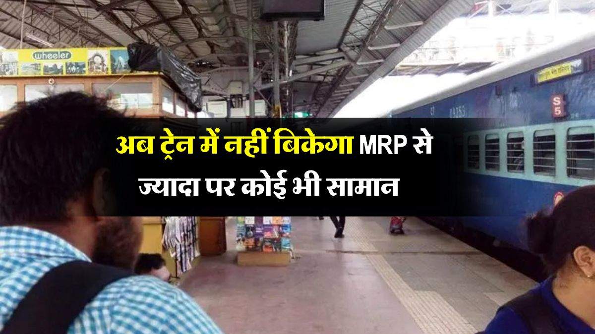 IRCTC : अब ट्रेन में नहीं बिकेगा MRP से ज्यादा पर कोई भी सामान, रेल यात्री जान लें अपने अधिकार