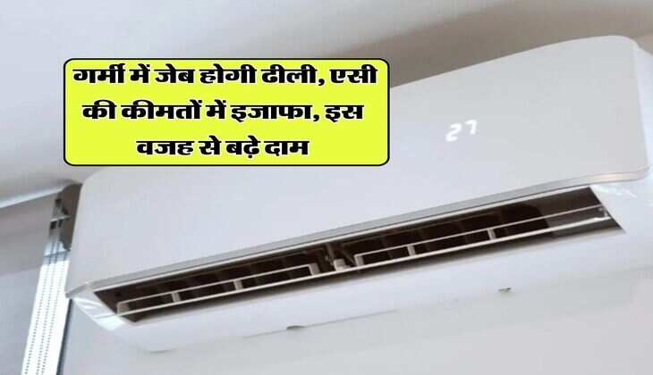 AC Rate Rise : गर्मी में जेब होगी ढीली, एसी की कीमतों में इजाफा, इस वजह से बढ़े दाम