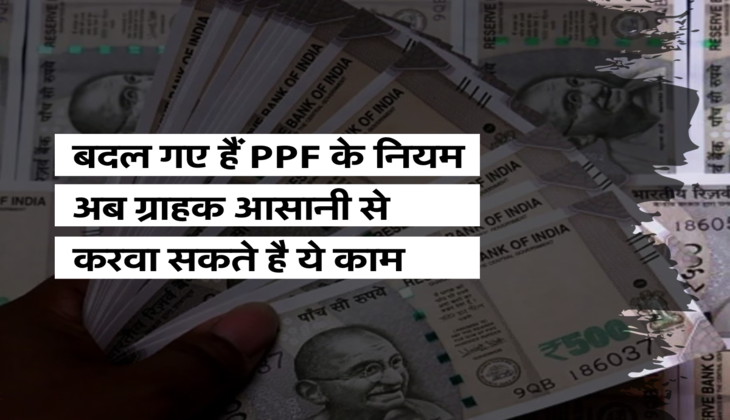 बदल गए हैं PPF के नियम, अब ग्राहक आसानी से करवा सकते है ये काम&nbsp;