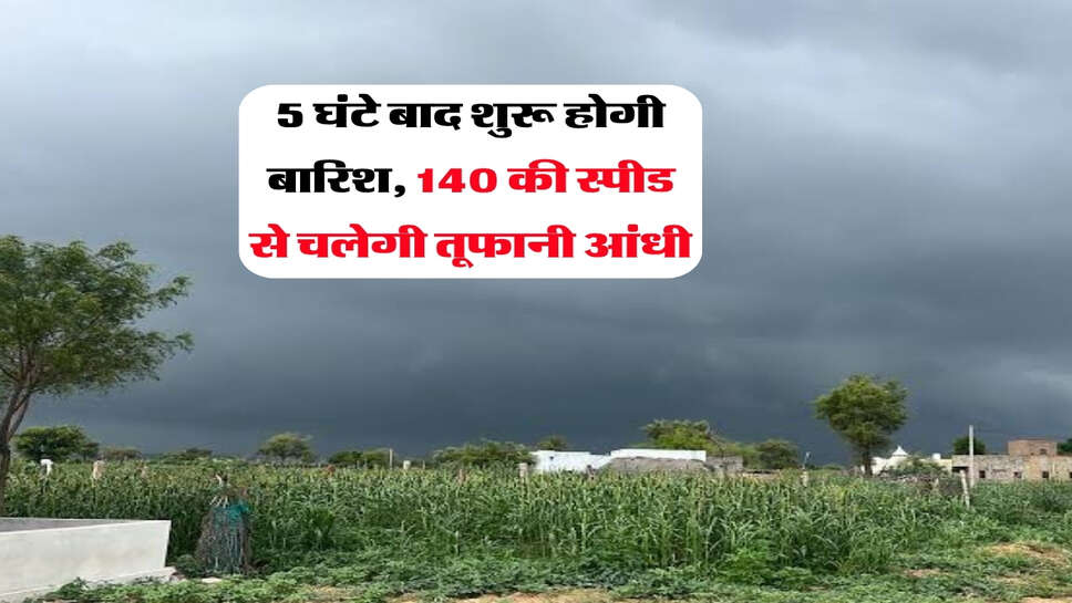 Kal ka Mausam : 5 घंटे बाद शुरू होगी बारिश, 140 की स्पीड से चलेगी तूफानी आंधी