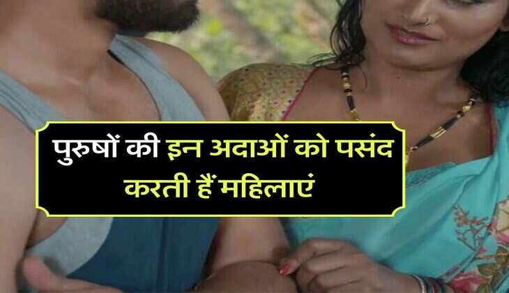 Chanakya Niti : पुरुषों की इन अदाओं को पसंद करती हैं महिलाएं