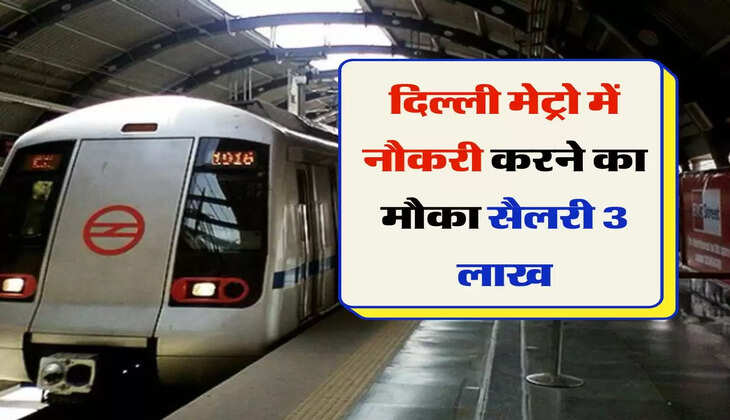 Delhi Metro Rail jobs :&nbsp;दिल्ली मेट्रो में नौकरी करने का मौका, सैलरी 3 लाख