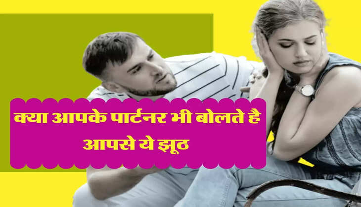  क्या आपके पार्टनर भी बोलते है आपसे ये झूठ