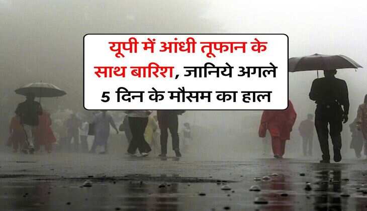 up ka mausam : यूपी में आंधी तूफान के साथ बारिश, जानिये अगले 5 दिन के मौसम का हाल