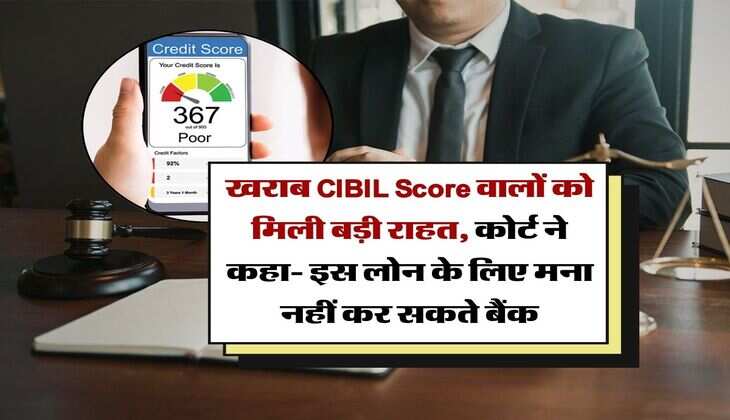 खराब CIBIL Score वालों को मिली बड़ी राहत, कोर्ट ने कहा- इस लोन के लिए मना नहीं कर सकते बैंक