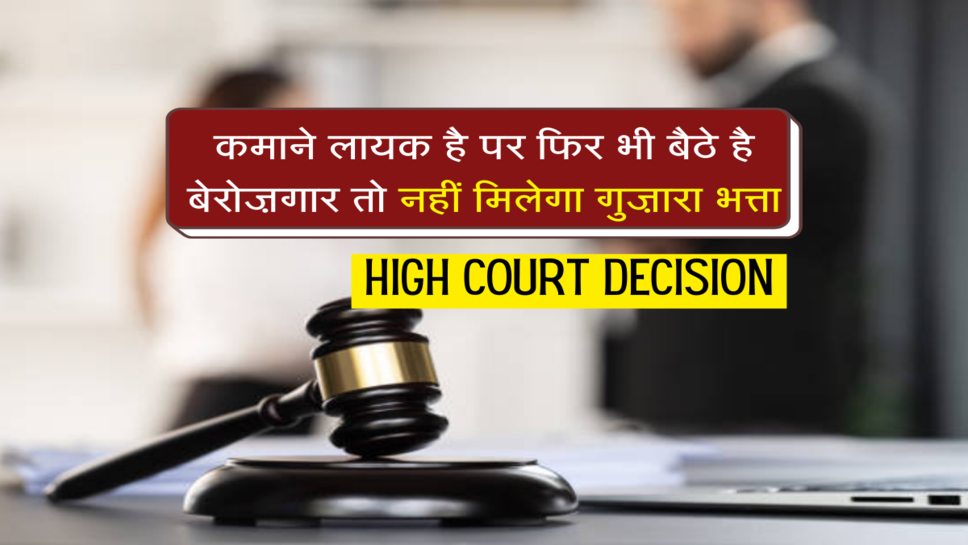 कमाने लायक है पर फिर भी बैठे है बेरोज़गार तो नहीं मिलेगा गुज़ारा भत्ता&nbsp;