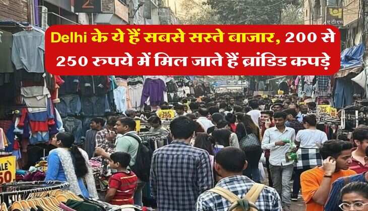 Delhi के ये हैं सबसे सस्ते बाजार, 200 से 250 रुपये में मिल जाते हैं ब्रांडिड कपड़े