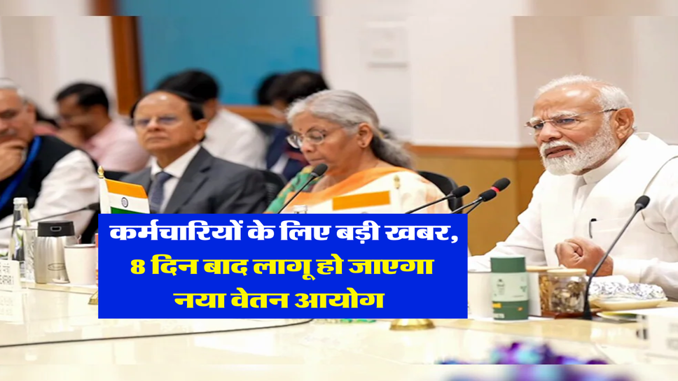 8th Pay Commission : कर्मचारियों के लिए बड़ी खबर, 8 दिन बाद लागू हो जाएगा नया वेतन आयोग&nbsp;