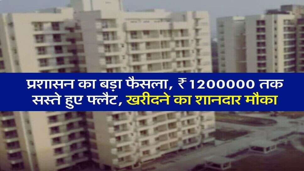 Delhi News: प्रशासन का बड़ा फैसला, ₹1200000 तक सस्ते हुए फ्लैट, खरीदने का शानदार मौका