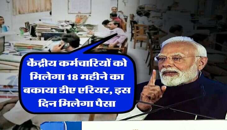 DA Arrear Update : केंद्रीय कर्मचारियों को मिलेगा 18 महीने का बकाया डीए एरियर, इस दिन मिलेगा पैसा