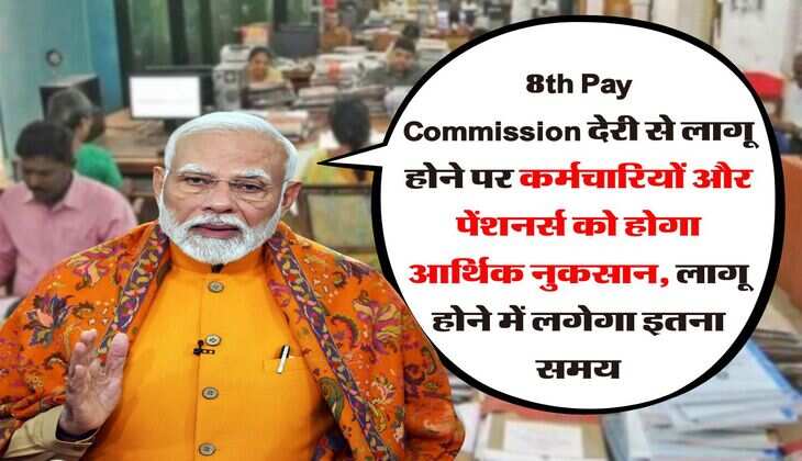 8th Pay Commission देरी से लागू होने पर कर्मचारियों और पेंशनर्स को होगा आर्थिक नुकसान, लागू होने में लगेगा इतना समय