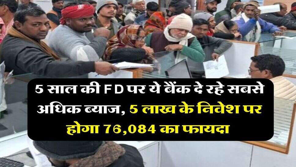 5 साल की FD पर ये बैंक दे रहे सबसे अधिक ब्याज, 5 लाख के निवेश पर होगा 76,084 का फायदा&nbsp;