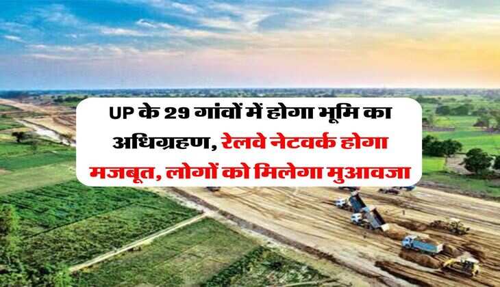 UP के 29 गांवों में होगा भूमि का अधिग्रहण, रेलवे नेटवर्क होगा मजबूत, लोगों को मिलेगा मुआवजा