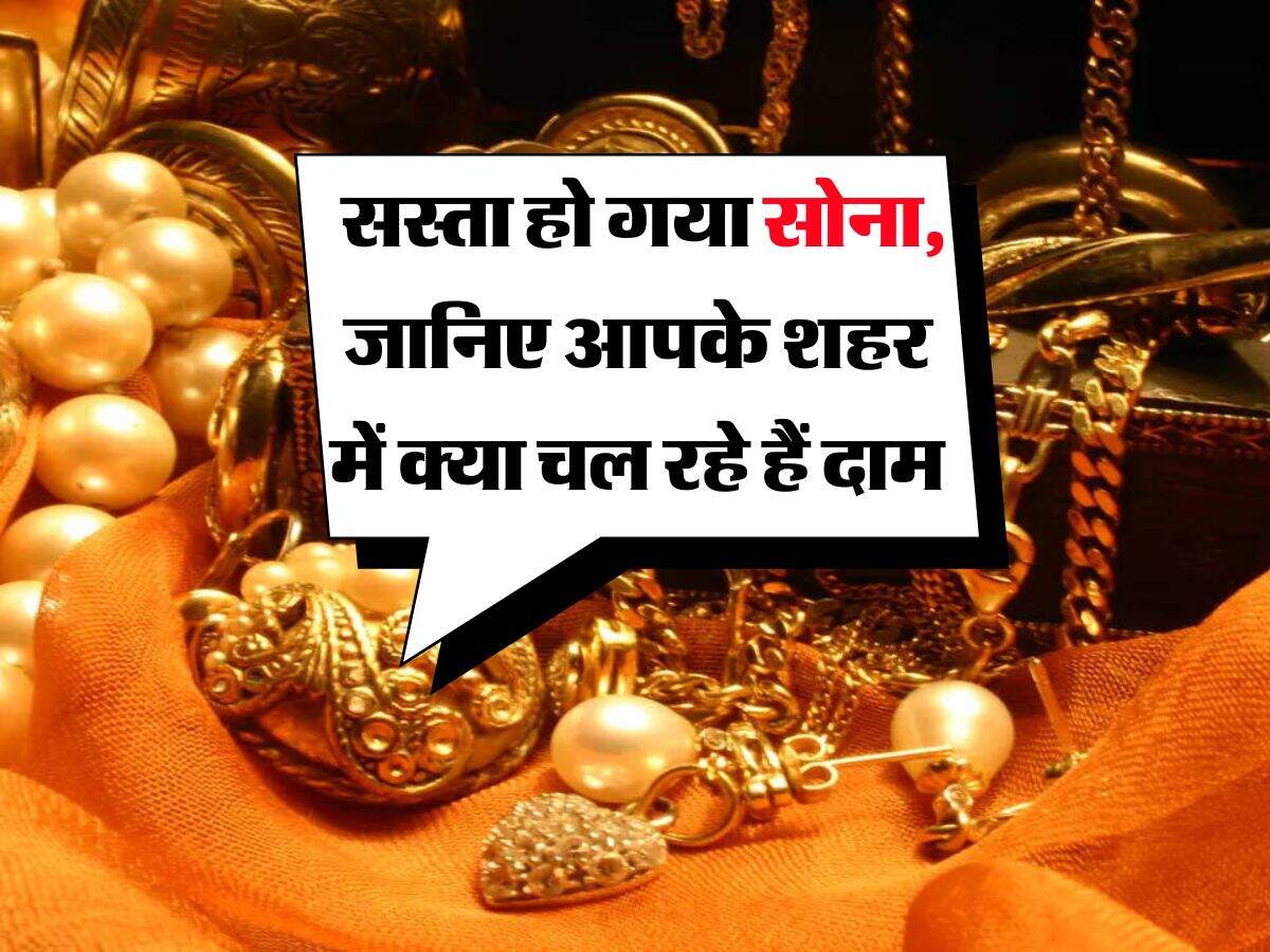 Gold Rate : सस्ता हो गया सोना, जानिए आपके शहर में क्या चल रहे हैं दाम