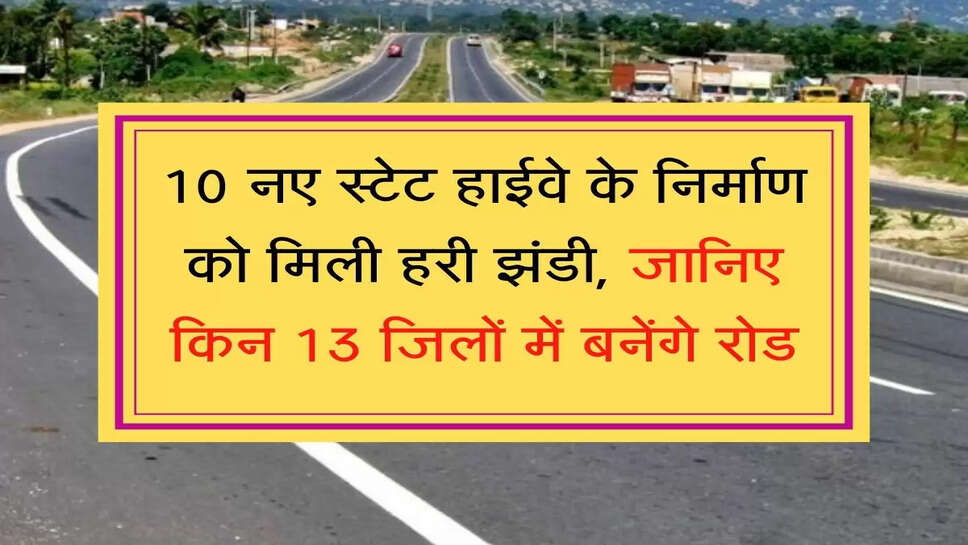 State Highway 10 नए स्टेट हाईवे के निर्माण को मिली हरी झंडी, जानिए किन 13 जिलों में बनेंगे रोड