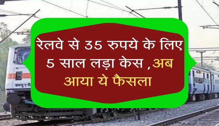 रेलवे से 35 रुपये के लिए 5 साल लड़ा केस ,अब आया ये फैसला 