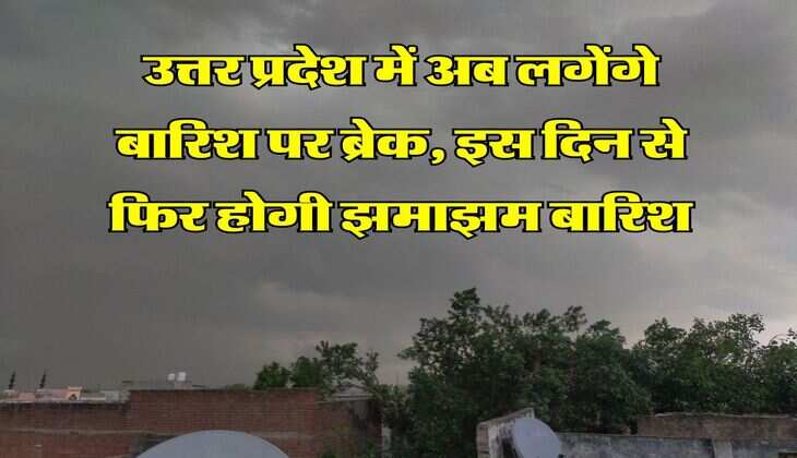 UP me barish : उत्तर प्रदेश में अब लगेंगे बारिश पर ब्रेक, इस दिन से फिर होगी झमाझम बारिश
