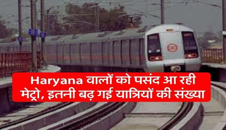 Haryana वालों को पसंद आ रही मेट्रो, इतनी बढ़ गई यात्रियों की संख्या