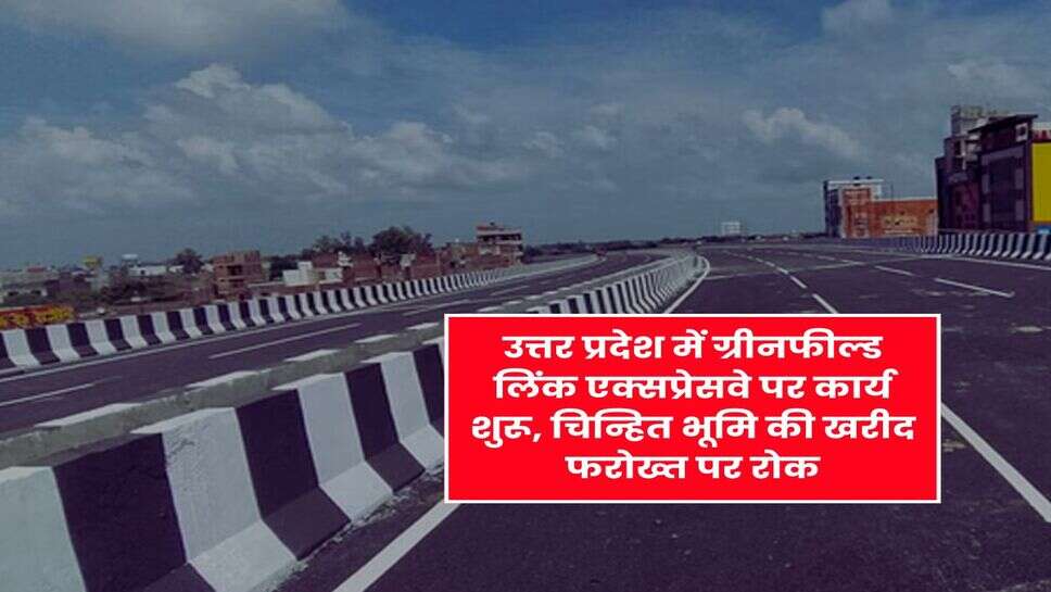 UP New Expressway : उत्तर प्रदेश में ग्रीनफील्ड लिंक एक्सप्रेसवे पर कार्य शुरू, चिन्हित भूमि की खरीद फरोख्त पर रोक