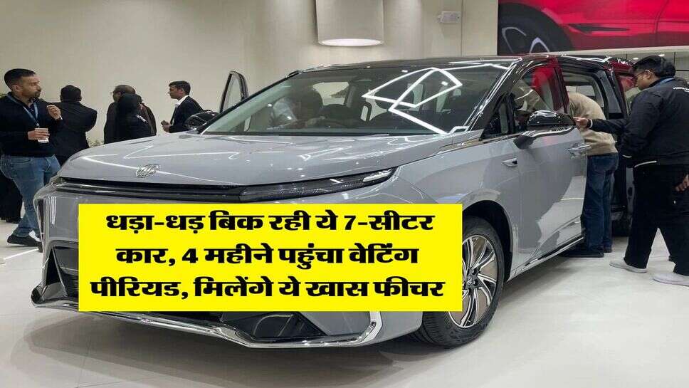 Auto News : धड़ा-धड़ बिक रही ये 7-सीटर कार, 4 महीने पहुंचा वेटिंग पीरियड, मिलेंगे ये खास फीचर