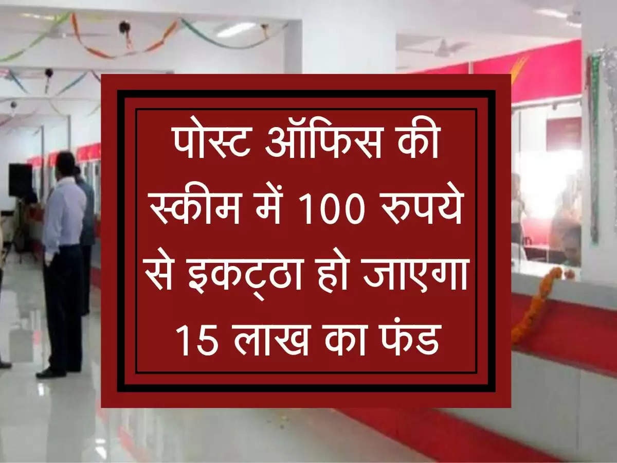 Post Office Scheme : पोस्ट ऑफिस की स्कीम में 100 रुपये से इकट्‌ठा हो जाएगा 15 लाख का फंड