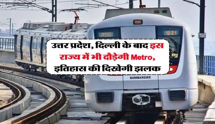 उत्तर प्रदेश, दिल्ली के बाद इस राज्य में भी दौड़ेगी Metro, इतिहास की दिखेगी झलक