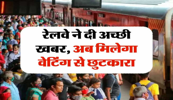 IRCTC Update: रेलवे ने दी अच्छी खबर, अब मिलेगा वेटिंग से छुटकारा
