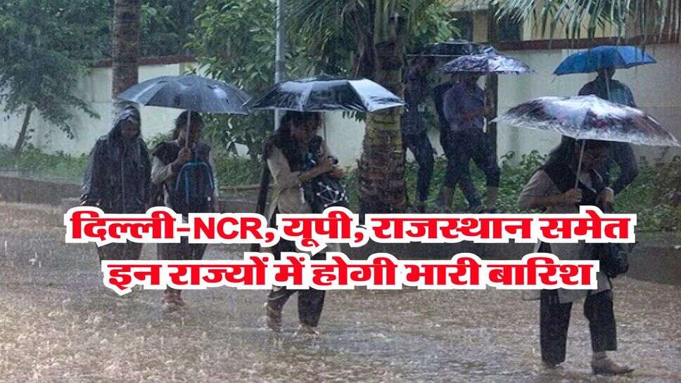 Weather Update : दिल्ली-NCR, यूपी, राजस्थान समेत इन राज्यों में होगी भारी बारिश, IMD ने जारी किया रेड अलर्ट&nbsp;