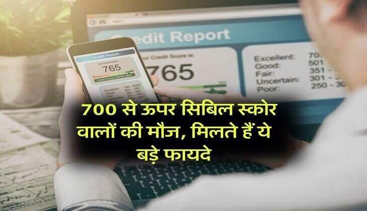 CIBIL Score Rule : 700 से ऊपर सिबिल स्कोर वालों की मौज, मिलते हैं ये बड़े फायदे