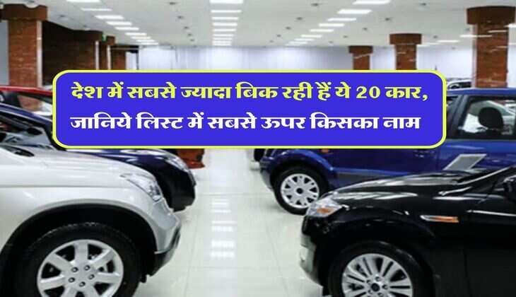 Best Selling Cars : देश में सबसे ज्यादा बिक रही हैं ये 20 कार, जानिये लिस्ट में सबसे ऊपर किसका नाम
