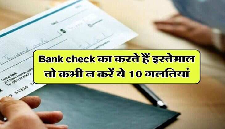 Bank check का करते हैं इस्तेमाल तो कभी न करें ये 10 गलतियां, पड़ जाएंगे लेने के देने