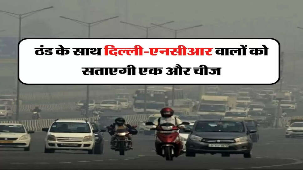 &nbsp;Delhi-NCR Weather: ठंड के साथ दिल्ली-एनसीआर वालों को सताएगी एक और चीज, मौसम विभाग ने दी जानकारी&nbsp;