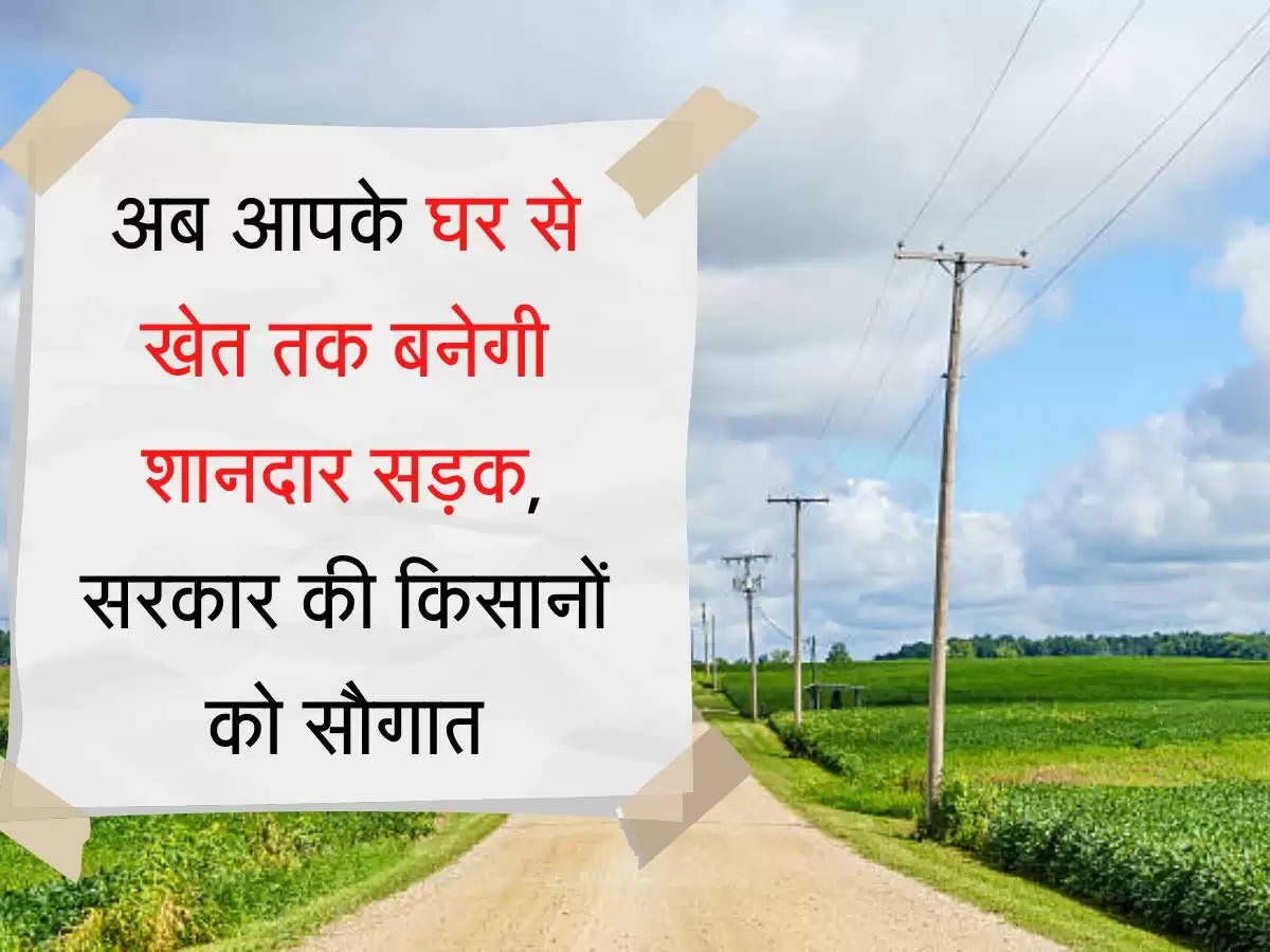 khet Sadak Yojana अब आपके घर से खेत तक बनेगी शानदार सड़क, सरकार की किसानों को सौगात