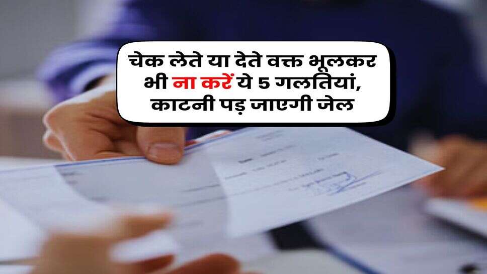 Bank Cheque Rule : चेक लेते या देते वक्त भूलकर भी ना करें ये 5 गलतियां, काटनी पड़ जाएगी जेल
