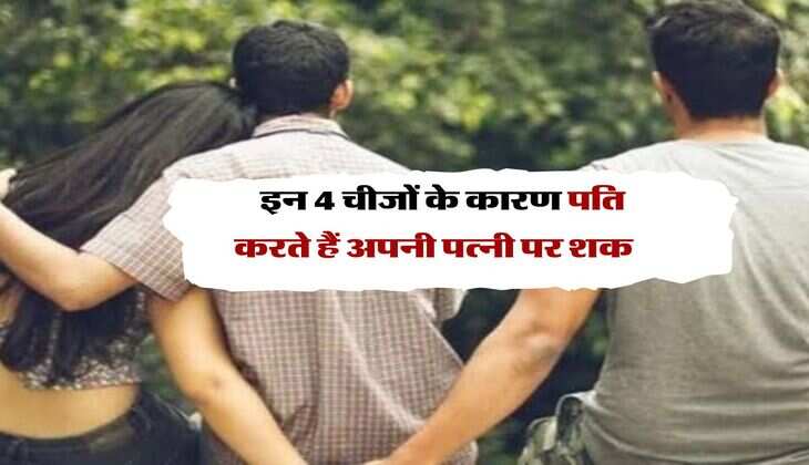 Relationship Tips : इन 4 चीजों के कारण पति करते हैं अपनी पत्नी पर शक, महिला हो जाएं सतर्क