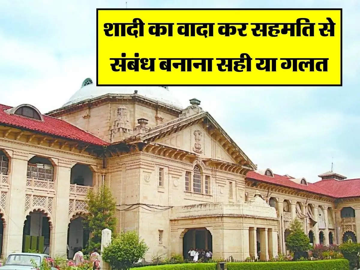 High Court's decision : शादी का वादा कर सहमति से संबंध बनाना सही या गलत, हाई कोर्ट ने सुनाया फैसला