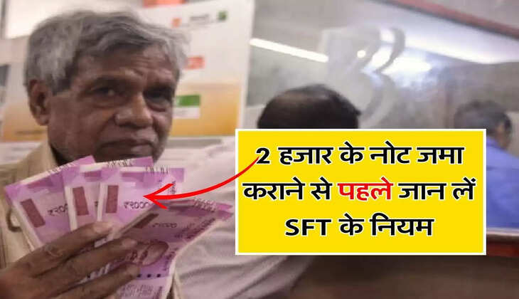 2 हजार के नोट जमा कराने से पहले जान लें SFT के नियम