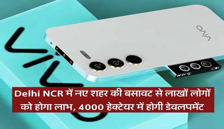 Delhi NCR में नए शहर की बसावट से लाखों लोगों को होगा लाभ, 4000 हेक्टेयर में होगी डेवलपमेंट