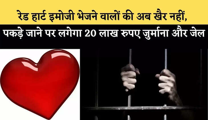 रेड हार्ट इमोजी भेजने वालों की अब खैर नहीं, पकड़े जाने पर लगेगा 20 लाख रुपए जुर्माना और जेल